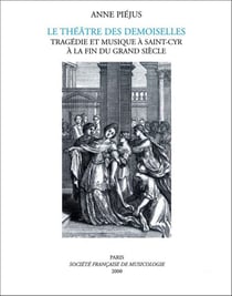 Le théâtre des demoiselles - tragédie et musique à saint-cyr à la fin du grand siècle