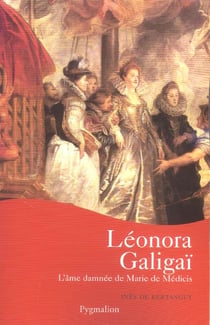 Leonora Galigaï : L'âme damnée de Marie de Médicis