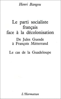 Parti socialiste francais face à la décolonisation - de Jules Guesde à François Mitterrand - le cas de la Guadeloupe