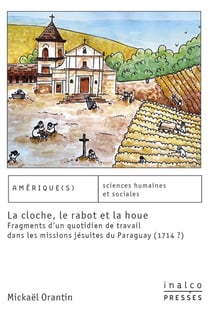La cloche, le rabot et la houe - fragments d'un quotidien du travail dans les missions jésuites du Paraguay (1714-?)