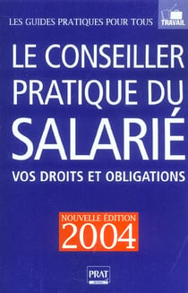 Le conseiller pratique du salarie - vos droits et obligations (edition 2004)