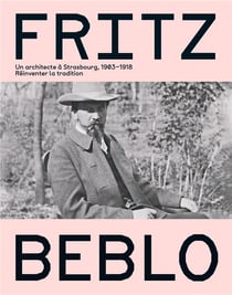 Fritz Beblo, un architecte à Strasbourg (1903-1919) : Réinventer la tradition