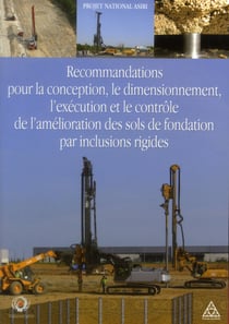 Recommandations pour la conception, le dimensionnement - l'exécution et le contrôle de l'amélioration des sols de fondation  par inclusion rigides