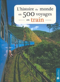 Voir le monde en train 80 aventures ferroviaires inoubliables