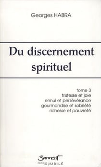 Du discernement spirituel t.3 - tristesse et joie, ennui et persévérance, gourmandise et sobriété, richesse et pauvreté