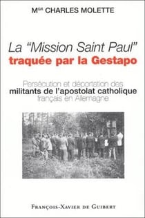 La "mission Saint Paul" traquée par la Gestapo - persécution et déportation des militants de l'apostolat catholique français en Allemagne