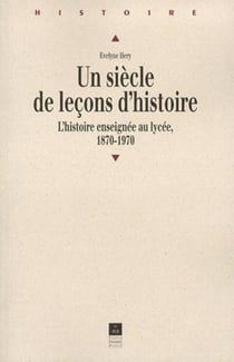 Un siècle de leçons d'histoire - l'histoire enseignée au lycée, 1870-1970