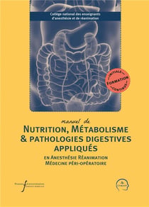 Manuel de nutrition, métabolisme & pathologies digestives appliqués en anesthésie, réanimation et médecine péri-opératoire