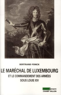 Le Maréchal de Luxembourg et le commandement des armées sous Louis XIV