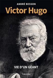 VICTOR HUGO - VIE D'UN GÉANT