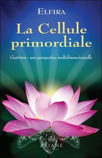 La cellule primordiale : guérison, une perspective multidimensionnelle