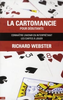 La cartomancie pour débutants - connaître l'avenir en interprétant les cartes à jouer
