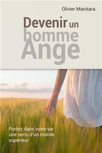 Devenir un homme ange : portez dans votre vie une vertu d'un monde supérieur