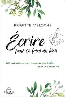 Écrire pour se faire du bien : 100 invitations à suivre la route des mots... pour une douce vie
