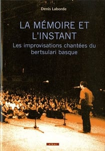 La mémoire et l'instant - les improvisations chantées du bertsulari basque