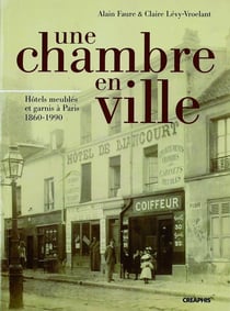 Une chambre en ville - hôtels meublés et garnis à Paris, 1860-1990