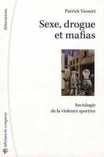 Sexe, drogue et mafias - sociologie de la violence sportive