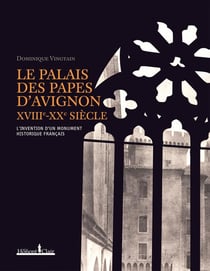 Le Palais des papes d'Avignon, XVIII-XX siècles - l'invention d'un monument historique français