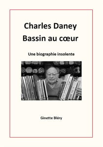 Charles Daney, bassin au c?ur : une biographie insolente