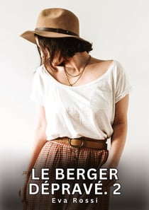 Le berger dépravé. 2 : Nouvelles Erotiques pour Adultes - Histoires de Sexe Explicites et Taboues (Interdites & Hard)