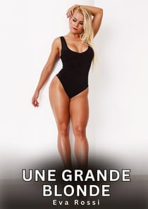 Une grande blonde : Histoires Erotiques de Sexe Explicite Hard pour Adultes