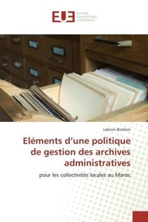 Eléments d'une politique de gestion des archives administratives : pour les collectivités locales au Maroc