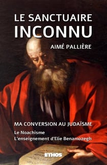 Le sanctuaire inconnu : ma conversion au judaïsme - le noachsime - l'enseignement d'Elie Benamozegh