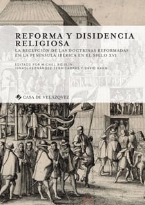 Reforma y disidencia religiosa : LA RECEPCIÓN DE LAS DOCTRINAS REFORMADAS EN LA PENÍNSULA IBÉRICA EN EL SIGLO XVI