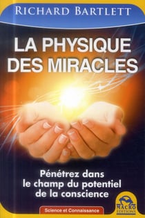 La physique des miracles - pénétrez dans le champ du potentiel de la conscience