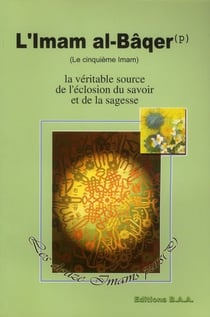 L'imam al-Bâqer - le cinquième imam - la véritable source de l'éclosion du savoir et de la sagesse