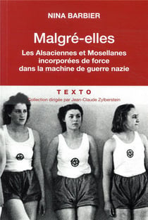 Malgré-elles : les Alsaciennes et Mosellanes incorporées de force dans la machine de guerre nazie