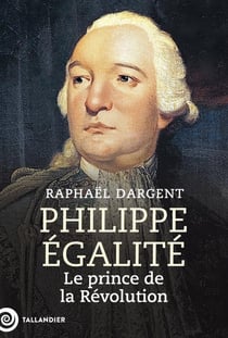Philippe Égalité : Le prince de la Révolution