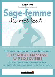 Sage-femme, dis-moi tout ! pour un accompagnement main dans la main du 1er mois de grossesse au 2e mois du bébé - toutes les réponses d'une sage-femme de terrain aux questions les plus souvent posées par les futures mamans