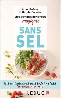 Mes petites recettes magiques : sans sel - tous les ingrédients pour se faire plaisir en protégeant sa santé