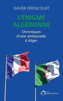 L'énigme algérienne - chroniques d'une ambassade à Alger