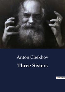 Three Sisters : A Study of Familial Aspirations and Disillusionment in Provincial Russia