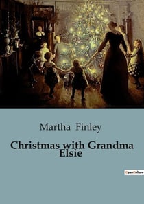 Christmas with Grandma Elsie : A Heartwarming Tale of Family, Generosity, and Holiday Spirit