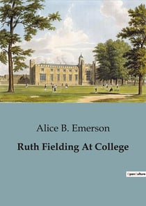 Ruth Fielding At College : The Adventures of Ruth Fielding: A Freshman's Journey at Ardmore College