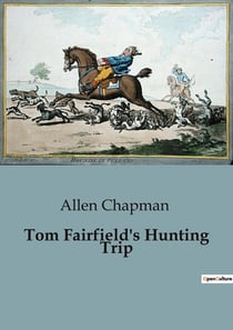 Tom Fairfield's Hunting Trip : An Adventurous Journey into the Wilderness