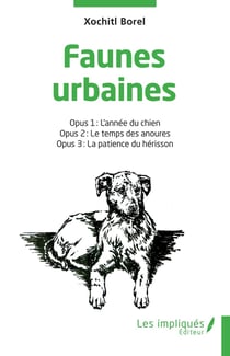 Faunes urbaines : Opus 1 : L'année du chien - Opus 2 : Le temps des anoures - Opus 3 : La patience du hérisson