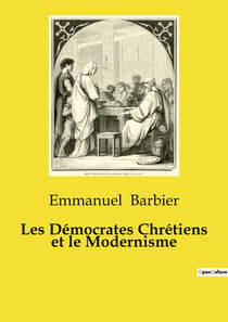 Les Démocrates Chrétiens et le Modernisme : Essai de philosophie politique sur les relations entre le mouvement démocrate chrétien et le modernisme au sein de l'Église catholique