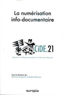 La Numérisation info-documentaire : Actes du 21e colloque international sur le document numérique (CiDE.21)