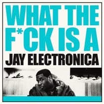What the f*ck is a jay electronica