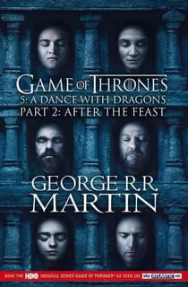 A DANCE WITH DRAGONS : AFTER THE FEAST - A SONG OF ICE AND FIRE : BOOK 5 PART 2 : FILM TIE-IN