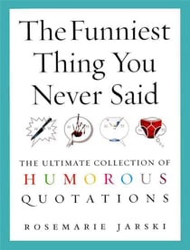 The funniest thing you never said - the ultimate collection of humorous quotations