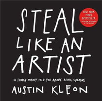 Steal like an artist : 10 things nobody told you about being creative