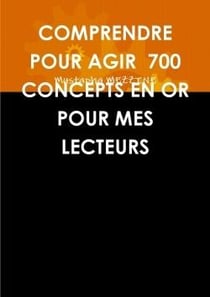 Comprendre pour agir 700 concepts en or pour mes lecteurs