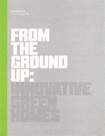 From the ground up : innovative green homes