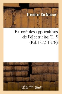 Expose des applications de l'electricite. t. 5 (ed.1872-1878)