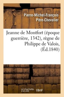 Jeanne de montfort (epoque guerriere, 1342), regne de philippe de valois, (ed.1840)